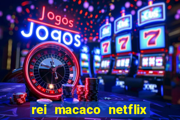 rei macaco netflix 3 temporada